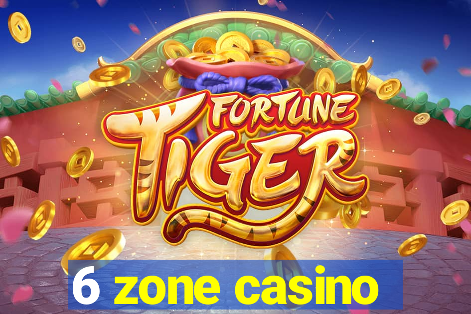 6 zone casino